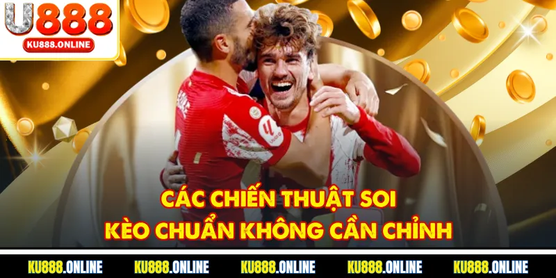 Các chiến thuật soi kèo chuẩn không cần chỉnh