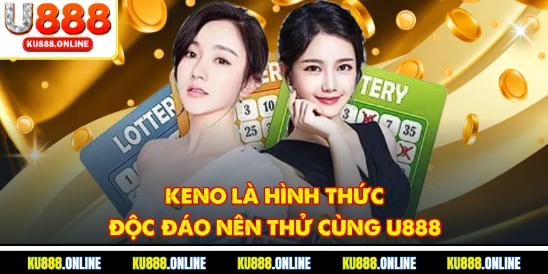 Keno là hình thức độc đáo nên thử cùng U888