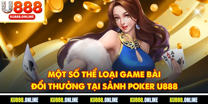 Một số thể loại game bài đổi thưởng tại sảnh poker u888
