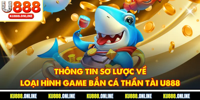 Thông tin sơ lược về loại hình game bắn cá thần tài U888