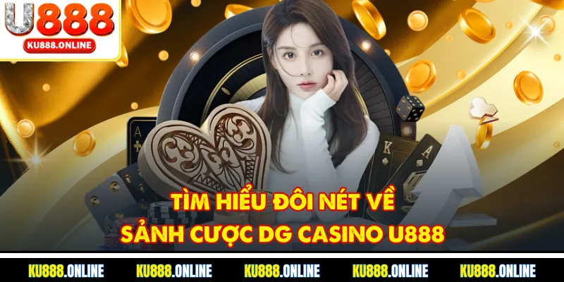 Tìm hiểu đôi nét về sảnh cược dg casino u888