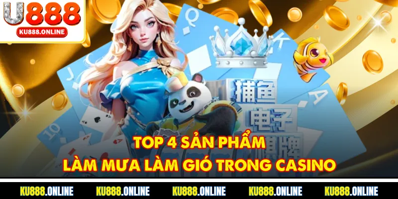 Top 4 sản phẩm làm mưa làm gió trong Casino