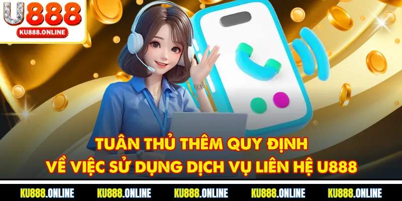 Tuân thủ thêm quy định về việc sử dụng dịch vụ liên hệ U888